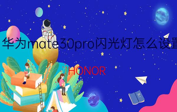 华为mate30pro闪光灯怎么设置 HONOR 30 Lite怎么设置来电闪光？